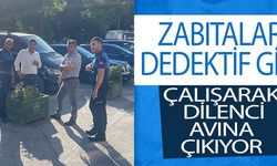 ZABITALAR DEDEKTİF GİBİ ÇALIŞARAK DİLENCİ AVINA ÇIKIYOR