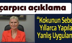 ÇARPICI AÇIKLAMA ''KOKUNUN SEBEBİ YILLARCA YAPILAN YANLIŞ UYGULAMA''