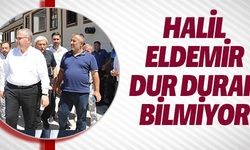 HALİL ELDEMİR DUR DURAK BİLMİYOR