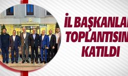 İL BAŞKANLARI TOPLANTISINA KATILDI