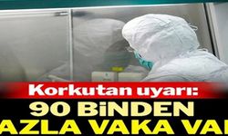 KORKUTAN UYARI: 90 BİNDEN FAZLA VAKA VAR