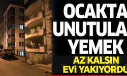 OCAKTA UNUTULAN YEMEK AZ KALSIN EVİ YAKIYORDU