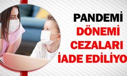 PANDEMİ DÖNEMİ CEZALARI İADE EDİLİYOR!