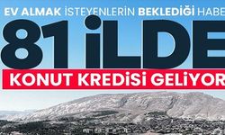 81 İLDE KONUT KREDİSİ GELİYOR