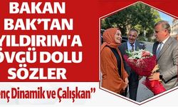 BAKAN BAK'TAN YILDIRIM'A ÖVGÜ DOLU SÖZLER