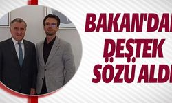 BAKAN'DAN DESTEK SÖZÜ ALDI