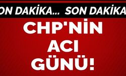 CHP'NİN ACI GÜNÜ!