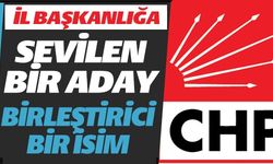 İL BAŞKANLIĞA SEVİLEN BİR ADAY BİRLEŞTİRİCİ BİR İSİM