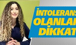 İNTOLERANSI OLANLAR DİKKAT