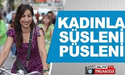 KADINLAR SÜSLENİP PÜSLENİP