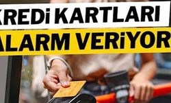 KREDİ KARTLARI ALARM VERİYOR