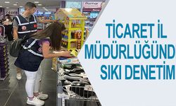 TİCARET İL MÜDÜRLÜĞÜNDEN SIKI DENETİM