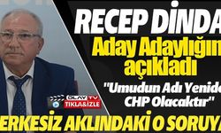 RECEP DİNDAR ADAYLIĞI AÇIKLADI, ''UMUDUN ADI YENİDEN CHP OLACAKTIR''