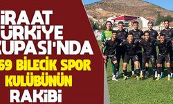 ZİRAAT TÜRKİYE KUPASI'NDA 1969 BİLECİK SPOR KULÜBÜNÜN RAKİBİ