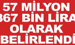 57 MİLYON 867 BİN LİRA OLARAK BELİRLENDİ