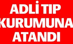 ADLİ TIP KURUMUNA ATANDI