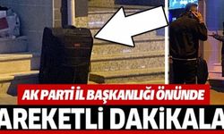 AK PARTİ İL BAŞKANLIĞI ÖNÜNDE HAREKETLİ DAKİKALAR