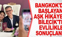 BANGKOK'DA BAŞLAYAN AŞK HİKAYESİ BİLECİK'TE EVLİLİKLE SONUÇLANDI