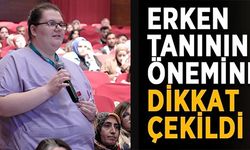 ERKEN TANININ ÖNEMİNE DİKKAT ÇEKİLDİ