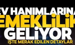 EV HANMLARINA EMEKLİLİK GELİYOR