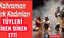 KAHRAMAN TÜRK KADINLARI TÜYLERİ DİKEN DİKEN ETTİ