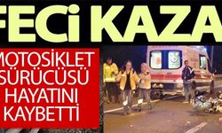 MOTOSİKLET SÜRÜCÜSÜ HAYATINI KAYBETTİ