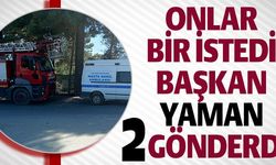 ONLAR BİR İSTEDİ BAŞKAN YAMAN 2 GÖNDERDİ