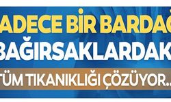 SADECE BİR BARDAĞI BAĞIRSAKLARDAKİ TÜM TIKANIKLIĞI ÇÖZÜYOR