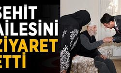 ŞEHİT AİLESİNİ ZİYARET ETTİ