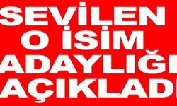 SEVİLEN O İSİM ADAYLIĞI AÇIKLADI