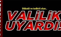 VALİLİK UYARDI!