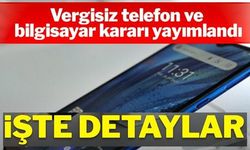 VERGİSİZ TELEFON VE BİLGİSAYAR KARARI YAYIMLANDI