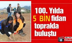 100. YILDA 5 BİN FİDAN TOPRAKLA BULUŞTU