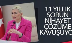 11 YILLIK SORUN NİHAYET ÇÖZÜME KAVUŞUYOR