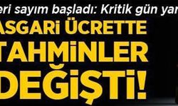 ASGARİ ÜCRETTE TAHMİNLER DEĞİŞTİ!