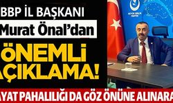 BBP İL BAŞKANI MURAT ÖNAL'DAN ÖNEMLİ AÇIKLAMA!