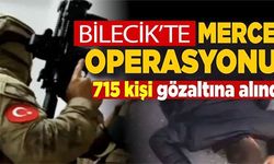 BİLECİK'TE MERCEK OPERASYONU: 715 KİŞİ GÖZALTINA ALINDI