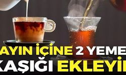 ÇAYIN İÇİNE 2 YEMEK KAŞIĞI EKLEYİN