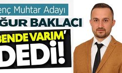 GENÇ MUHTAR ADAYI UĞUR BAKLACI ''BENDE VARIM'' DEDİ