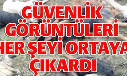 GÜVENLİK GÖRÜNTÜLERİ HER ŞEYİ ORTAYA ÇIKARDI