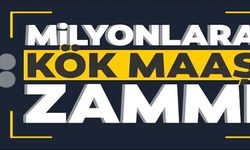 MİLYONLARA KÖK MAAŞ ZAMMI