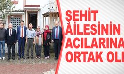 ŞEHİT AİLESİNİN ACILARINA ORTAK OLDU