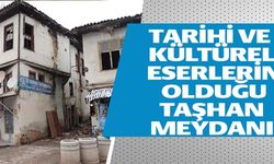 TARİHİ VE KÜLTÜREL ESERLERİN OLDUĞU TAŞHAN MEYDANI
