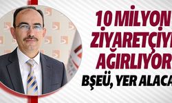 10 MİLYON ZİYARETÇİYİ AĞIRLIYOR BŞEÜ, YER ALACAK