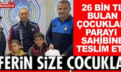26 BİN TL BULAN ÇOCUKLAR PARAYI SAHİBİNE TESLİM ETTİ