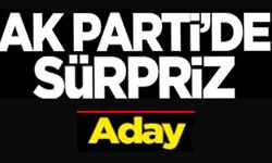 AK PARTİ'DE SÜRPRİZ ADAY