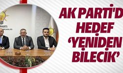 AK PARTİDE HEDEF 'YENİDEN BİLECİK'