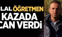 BİLAL ÖĞRETMEN KAZADA CAN VERDİ