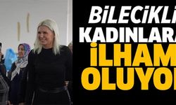 BİLECİKLİ KADINLARA İLHAM OLUYOR