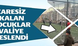 ÇARESİZ KALAN ÇOCUKLAR VALİYE SESLENDİ